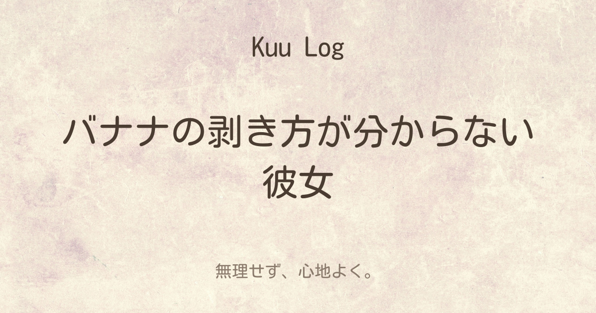 kuu log「バナナの剥き方が分からない彼女」のアイキャッチ画像